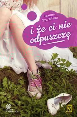 I że ci nie odpuszczę. Tom 1. Kalina w malinach