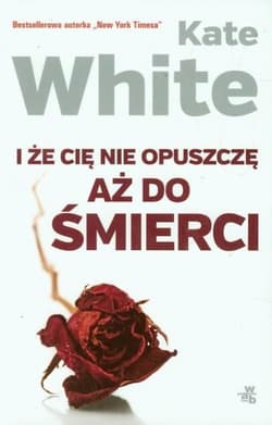 I że Cię nie opuszczę aż do śmierci - Kate White