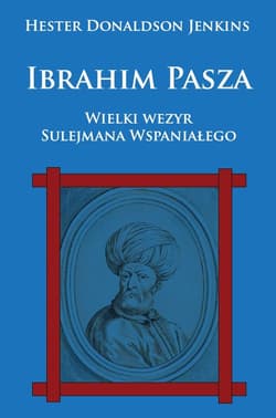 Ibrahim Pasza Wielki wezyr Sulejmana Wspaniałego - Hester Donaldson Jenkins