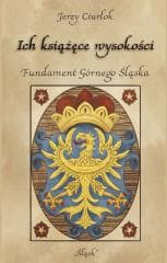 Ich książęce wysokości. Fundament Górnego Śląska - Jerzy Ciurlok