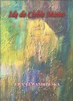 Idę do Ciebie, Mamo - Ewa Lewandowska