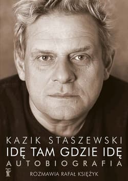 Idę tam gdzie idę. Kazik Staszewski. Autobiografia - Kazik  Staszewski, Agnieszka Księżyk