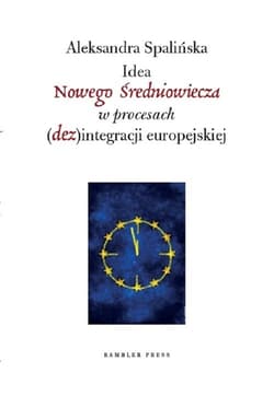 Idea Nowego Średniowiecza w procesach (dez)integracji europejskiej - Aleksandra Spalińska