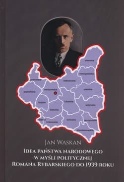 Idea państwa narodowego w myśli politycznej Romana Rybarskiego od 1939 roku - Jan Waskan