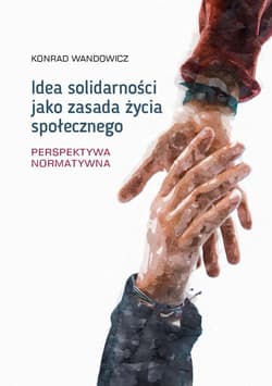 Idea solidarności jako zasada życia społecznego Perspektywa normatywna - Wandowicz Konrad