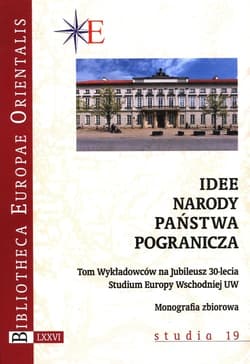 Idee - narody - państwa - pogranicza Tom Wykładowców na Jubileusz 30-lecia Studium Europy Wschodniej UW