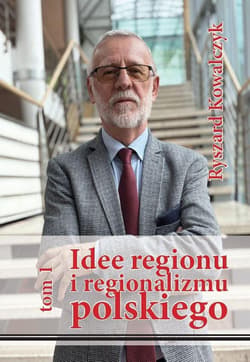 Idee regionu i regionalizmu polskiego INTERDYSCYPLINARNE STUDIUM TEORETYCZNO-ŹRÓDŁOWE - Ryszard Kowalczyk