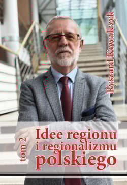 Idee regionu i regionalizmu polskiego t. 2 - Ryszard Kowalczyk