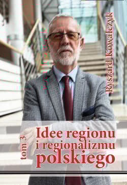 Idee regionu i regionalizmu polskiego t. 3 - Ryszard Kowalczyk