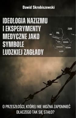 Ideologia nazizmu i eksperymenty medyczne jako symbole ludzkiej zagłady - Skrobiszewski Dawid
