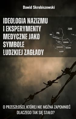 Ideologia nazizmu i eksperymenty medyczne jako symbole ludzkiej zagłady - Skrobiszewski Dawid