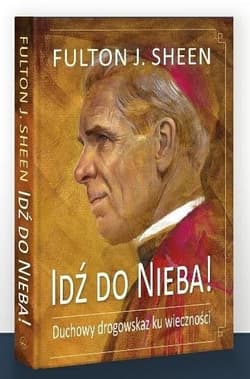 Idź do Nieba! Duchowy drogowskaz ku wieczności - Shen Fulton J.