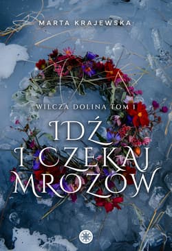 Idź i czekaj mrozów. Wilcza Dolina. Tom 1 - Krajewska Marta