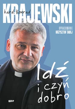 Idź i czyń dobro - kard. Konrad Krajewski, Krzysztof Tadej