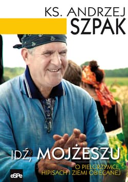 Idź Mojżeszu O pielgrzymce hipisach i ziemi obiecanej - Andrzej Szpak