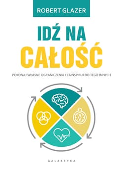 Idź na całość Pokonaj własne ograniczenia i zainspiruj do tego innych - Robert Glazer
