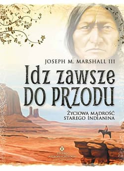 Idź zawsze do przodu Życiowa mądrość starego Indianina - Marshall III Joseph M.