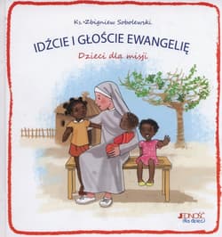 Idźcie i głoście Ewangelię Dzieci dla misji - Sobolewski Zbigniew