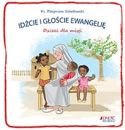 Idźcie i głoście Ewangelię Dzieci dla misji - Sobolewski Zbigniew