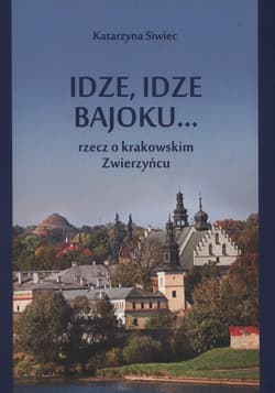 Idze, idze bajoku.... Rzecz o krakowskim Zwierzyńcu