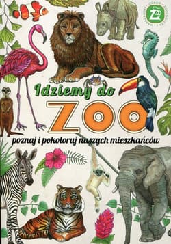 Idziemy do ZOO Poznaj i pokoloruj naszych mieszkańców - Opracowanie Zbiorowe