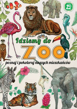 Idziemy do ZOO Poznaj i pokoloruj naszych mieszkańców - Opracowanie Zbiorowe