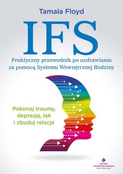 IFS. Praktyczny przewodnik po uzdrawianiu za pomocą Systemu Wewnętrznej Rodziny - Tamala Floyd