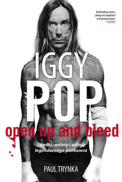 Iggy Pop. Open Up and Bleed. Upadki, wzloty i odloty legendarnego punkowca - Paul Trynka