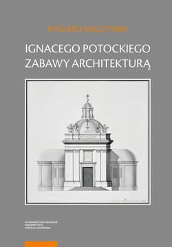 Ignacego Potockiego zabawy architekturą Refleksje nad autorskim jego dziełem z zakresu myśli o sztuce