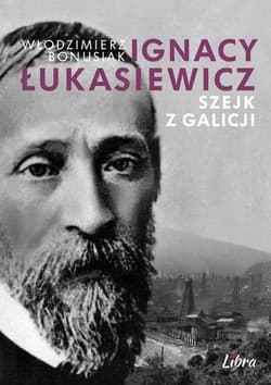 Ignacy Łukasiewicz Szejk z Galicji - Włodzimierz Bonusiak