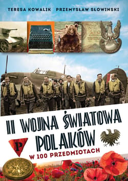 II wojna światowa Polaków w 100 przedmiotach - ebook - Przemysław Słowiński, Teresa Kowalik