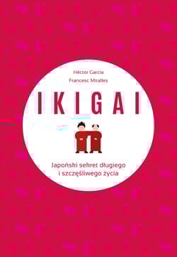 IKIGAI Japoński sekret długiego i szczęśliwego życia - Héctor García, Francesc Miralles