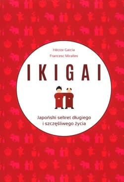IKIGAI Japoński sekret długiego i szczęśliwego życia - Héctor García, Francesc Miralles