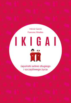 IKIGAI Japoński sekret długiego i szczęśliwego życia - Contijoch Francesc Miralles, Piugcerver Hector Garcia