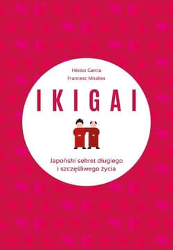 IKIGAI Japoński sekret długiego i szczęśliwego życia - Contijoch Francesc Miralles, Piugcerver Hector Garcia