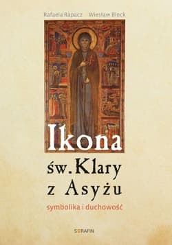 Ikona św Klary z Asyżu symbolika i duchowość - Rapacz Rafaela, Block Wiesław