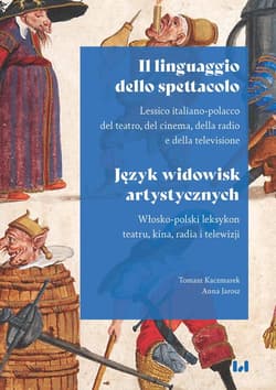 Il linguaggio dello spettacolo Język widowisk artystycznych Lessico italiano-polacco del teatro, del cinema, della radio e della television / Włosko-polski leks