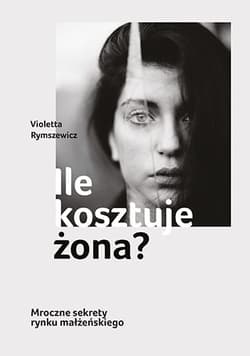Ile kosztuje żona? Mroczne sekrety rynku małżeńskiego - Violetta Rymszewicz