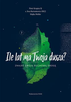 Ile lat ma Twoja dusza? Znajdź swoją duchową drogę - Kropisz Piotr, Bartosiewicz Ewa, Komasińska-Moller Maja