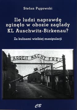 Ile ludzi naprawdę zginęło w obozie zagłady KL Auschwitz -Birkenau? Za kulisami wielkiej manipulacji - Stefan Pągowski