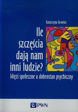 Ile szczęścia dają nam inni ludzie Więzi społeczne a dobrostan psychiczny - Katarzyna Growiec