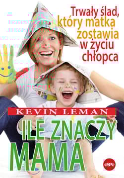 Ile znaczy mama Trwały ślad, który matka zostawia w życiu chłopca