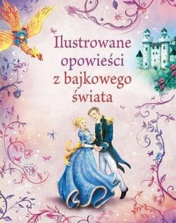 Ilustrowane opowieści z bajkowego świata - Milbourne Anna