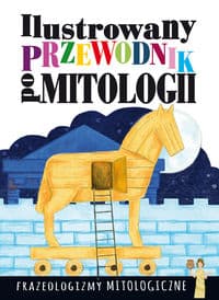 Ilustrowany przewodnik po mitologii Frazeologizmy mitologiczne - Dorota Nosowska