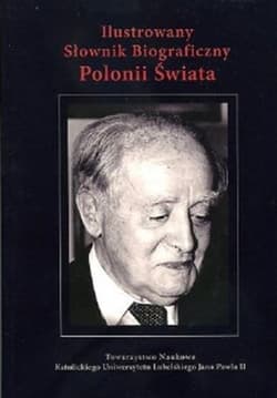 Ilustrowany Słownik Biograficzny Polonii Świata - Opracowanie Zbiorowe