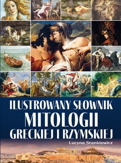 Ilustrowany słownik mitologii greckiej i rzymskiej - Lucyna Stankiewicz