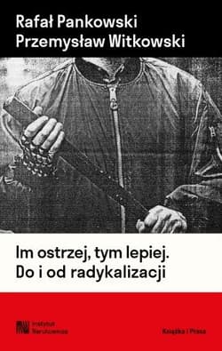 Im ostrzej, tym lepiej. Do i od radykalizacji - Rafał Pankowski, Przemysław Witkowski
