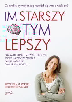 Im starszy tym lepszy Poznaj 10 przełomowych odkryć, które na zawsze zmienią twoje myślenie o własnym mózgu - Poppel Ernst, Wagner Beatrice