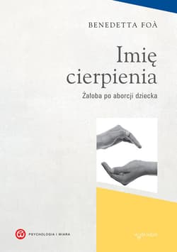 Imię cierpienia Żałoba po aborcji dziecka - Benedetta Foa