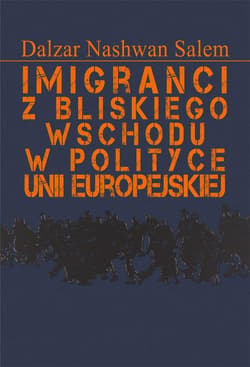 Imigranci z Bliskiego Wschodu w polityce Unii Europejskiej - Salem Dalzar Nashwan